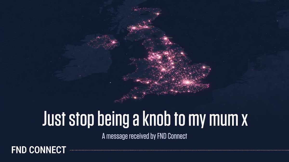 Just stop being a knob to my mum x — a message received by FND Connect, over a map of FND sparks across the United Kingdom